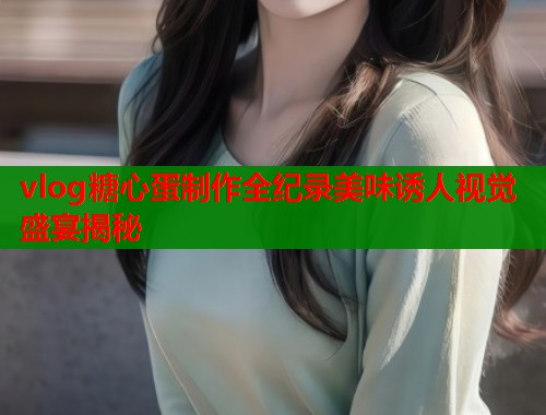 vlog糖心蛋制作全纪录美味诱人视觉盛宴揭秘